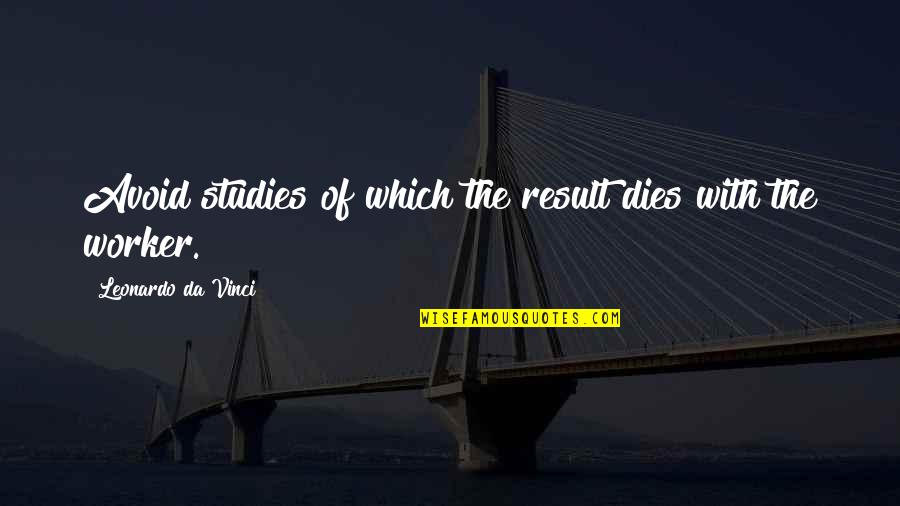 Canticle Of The Turning Quotes By Leonardo Da Vinci: Avoid studies of which the result dies with