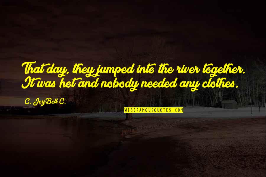 Canticles 2 Quotes By C. JoyBell C.: That day, they jumped into the river together. Canticles 2 Quotes By C. JoyBell C.: That day, they jumped into the river together.
