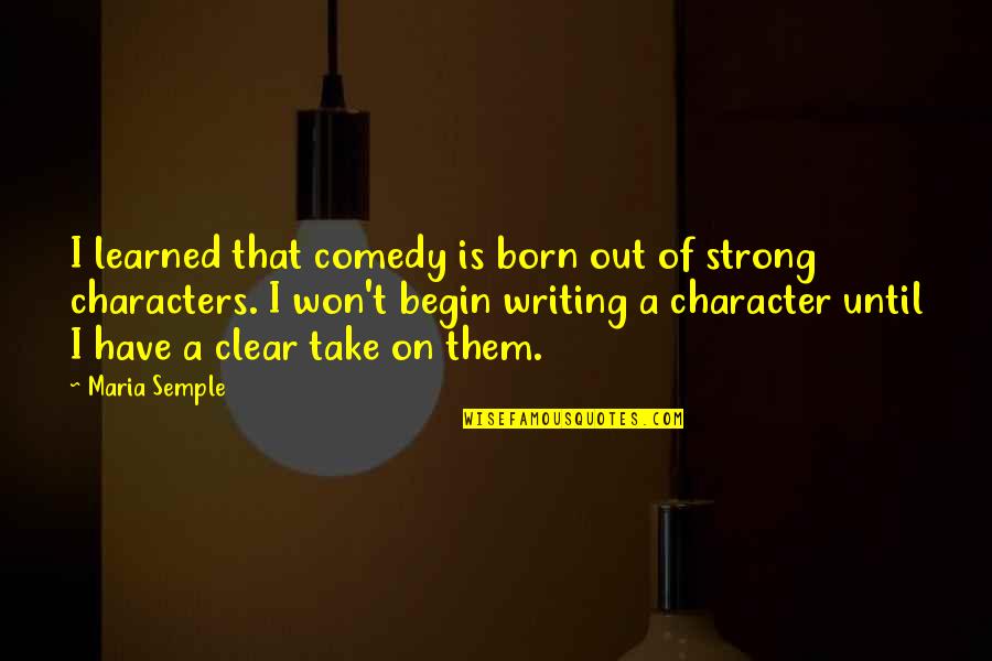 Canticles 2 Quotes By Maria Semple: I learned that comedy is born out of Canticles 2 Quotes By Maria Semple: I learned that comedy is born out of