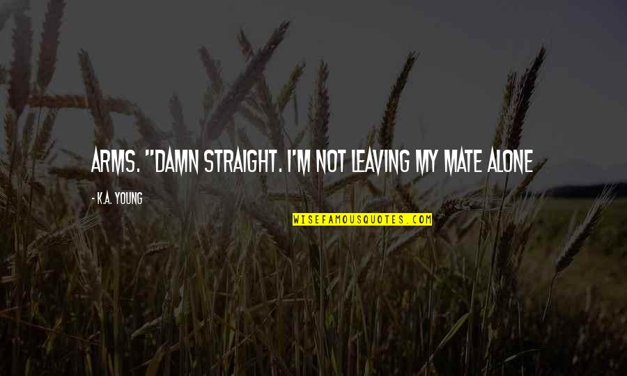 Canticles Old Quotes By K.A. Young: arms. "Damn straight. I'm not leaving my mate