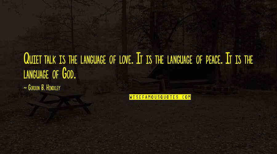 Canticum Quotes By Gordon B. Hinckley: Quiet talk is the language of love. It