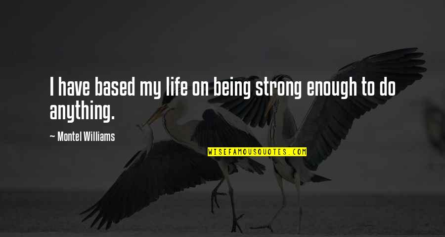 Canticum Sacrum Quotes By Montel Williams: I have based my life on being strong Canticum Sacrum Quotes By Montel Williams: I have based my life on being strong