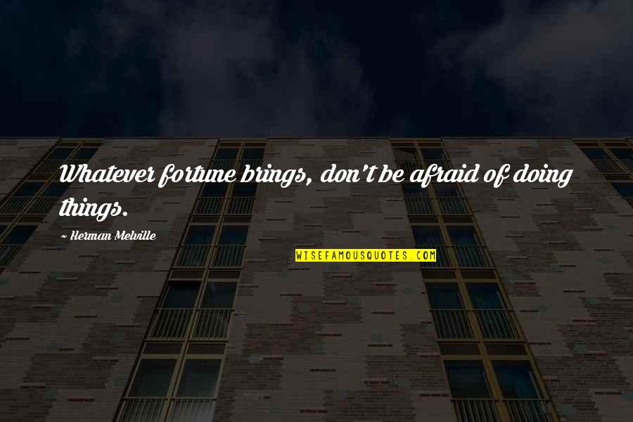 Cantidades Quotes By Herman Melville: Whatever fortune brings, don't be afraid of doing