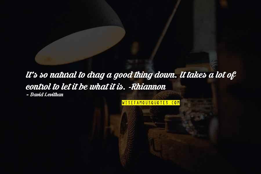 Cantiere Navale Quotes By David Levithan: It's so natural to drag a good thing Cantiere Navale Quotes By David Levithan: It's so natural to drag a good thing