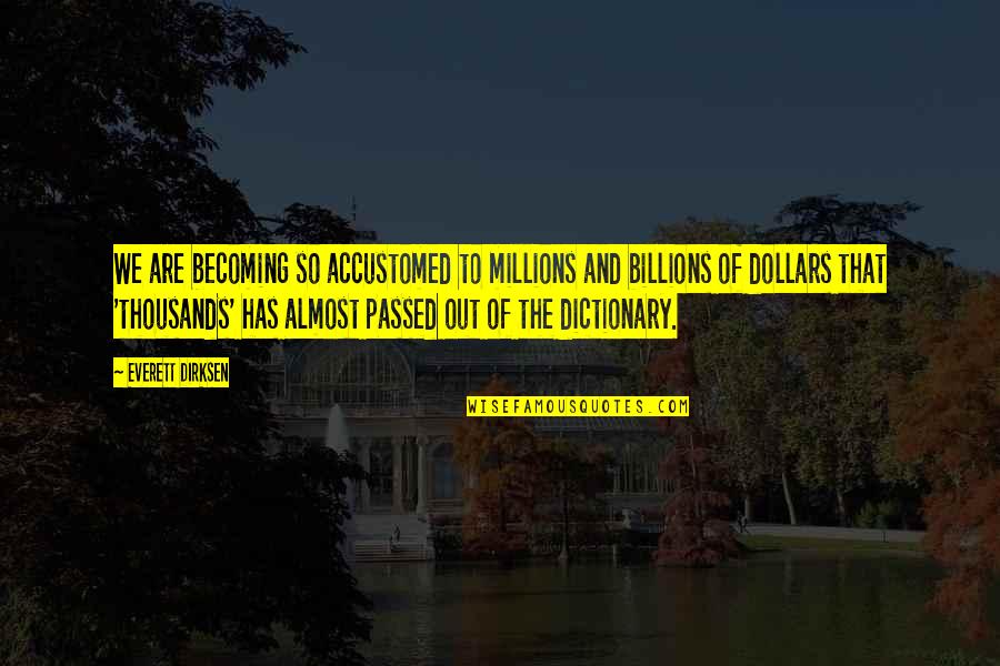 Cantik Cantik Monyet Quotes By Everett Dirksen: We are becoming so accustomed to millions and Cantik Cantik Monyet Quotes By Everett Dirksen: We are becoming so accustomed to millions and