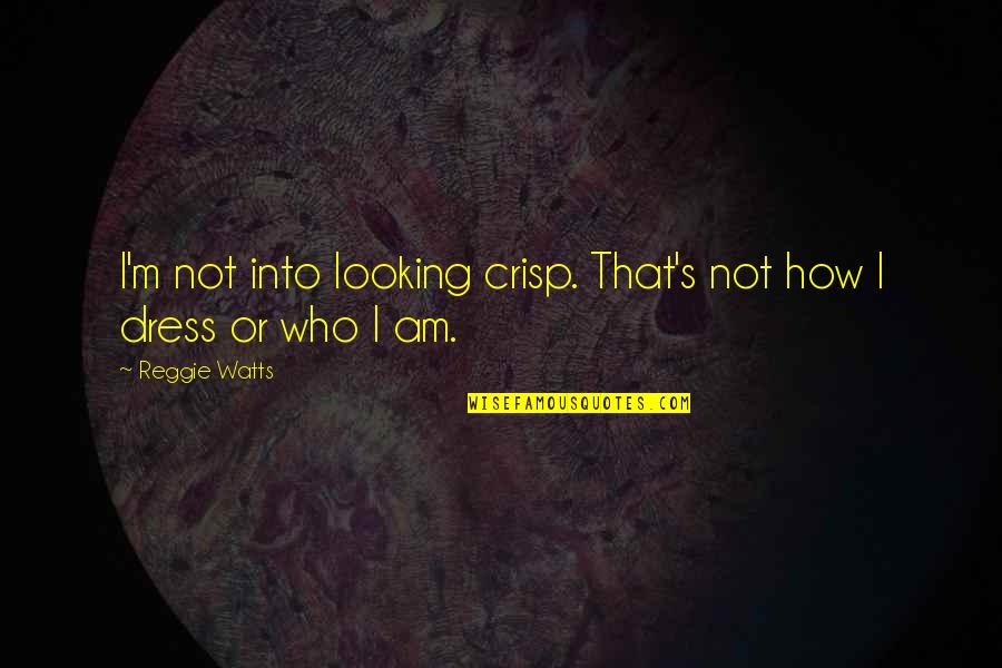 Cantik Cantik Monyet Quotes By Reggie Watts: I'm not into looking crisp. That's not how