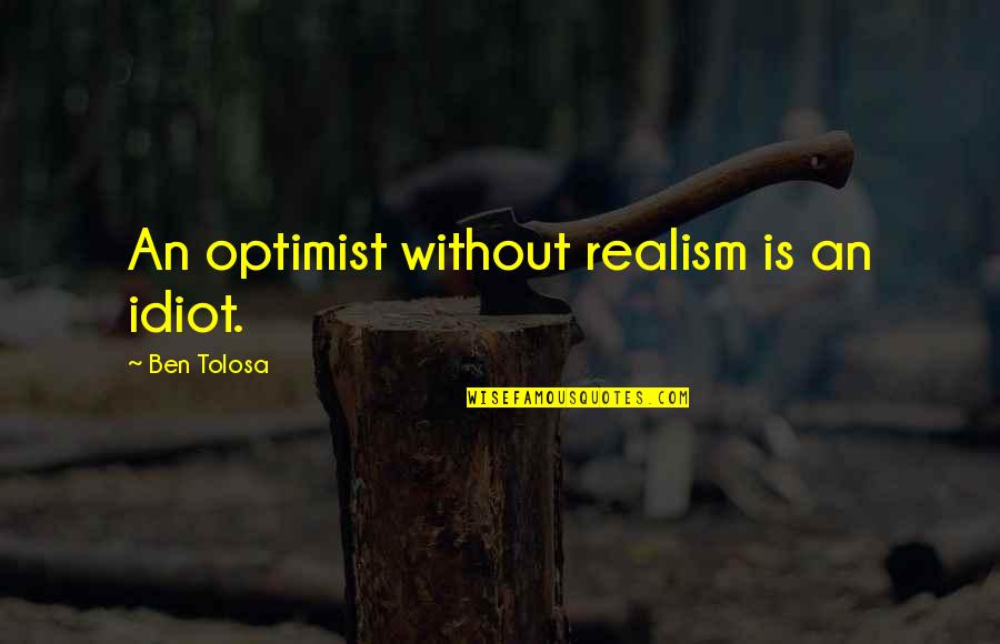 Cantiknya Adik Quotes By Ben Tolosa: An optimist without realism is an idiot. Cantiknya Adik Quotes By Ben Tolosa: An optimist without realism is an idiot.