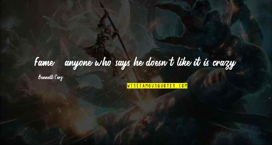 Cantiknya Adik Quotes By Bennett Cerf: Fame - anyone who says he doesn't like Cantiknya Adik Quotes By Bennett Cerf: Fame - anyone who says he doesn't like