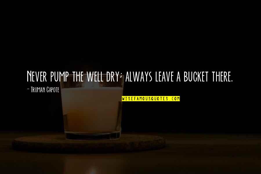 Cantiknya Adik Quotes By Truman Capote: Never pump the well dry; always leave a Cantiknya Adik Quotes By Truman Capote: Never pump the well dry; always leave a