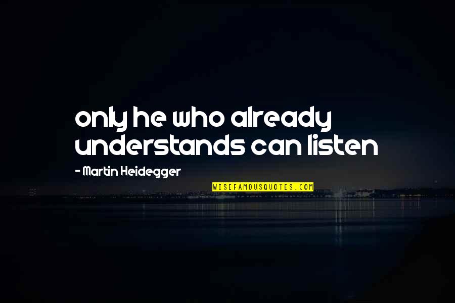 Cantiknya Teman Quotes By Martin Heidegger: only he who already understands can listen Cantiknya Teman Quotes By Martin Heidegger: only he who already understands can listen