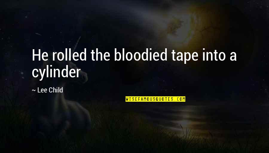 Cantilangnon Quotes By Lee Child: He rolled the bloodied tape into a cylinder