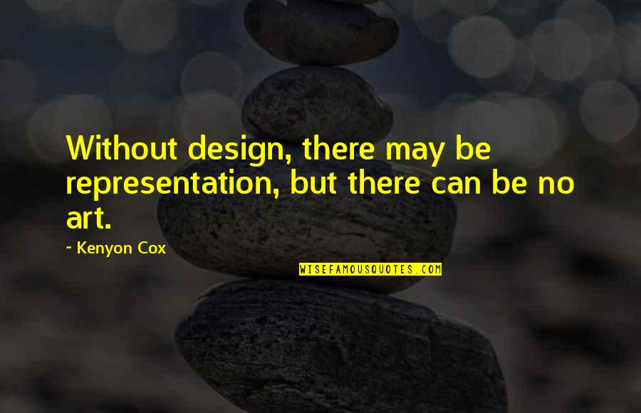 Cantilevered Quotes By Kenyon Cox: Without design, there may be representation, but there