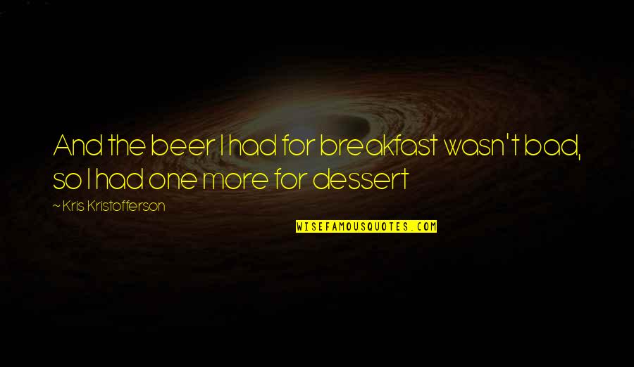 Cantilevered Quotes By Kris Kristofferson: And the beer I had for breakfast wasn't Cantilevered Quotes By Kris Kristofferson: And the beer I had for breakfast wasn't