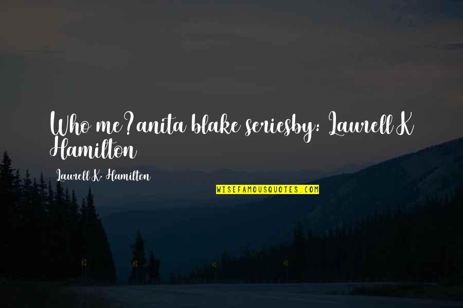 Cantillon Effect Quotes By Laurell K. Hamilton: Who me?anita blake seriesby: Laurell K Hamilton
