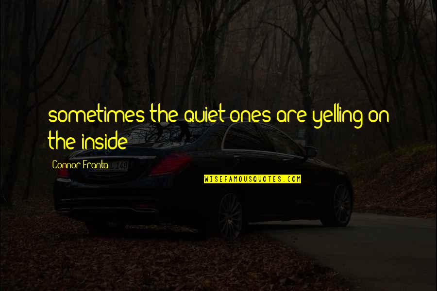 Cantilo Bed Quotes By Connor Franta: sometimes the quiet ones are yelling on the