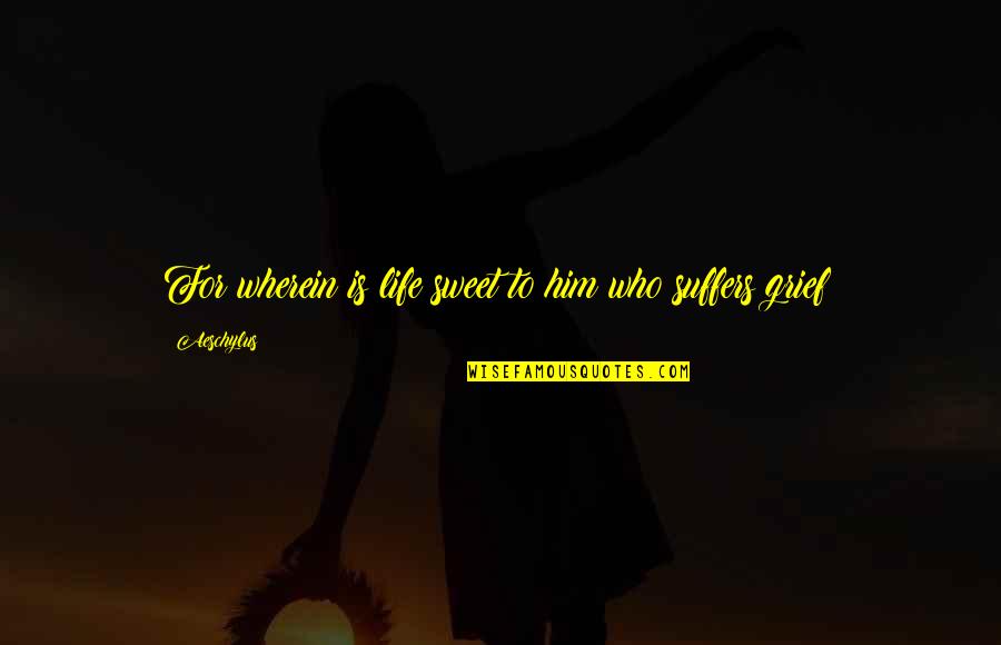 Cantinas A Domicilio Quotes By Aeschylus: For wherein is life sweet to him who