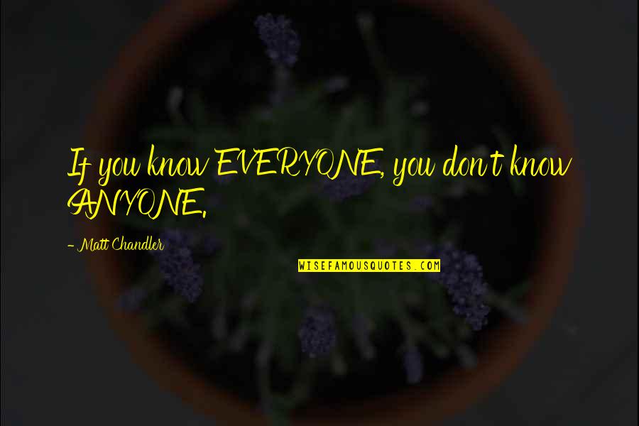 Cantinas Hilda Quotes By Matt Chandler: If you know EVERYONE, you don't know ANYONE. Cantinas Hilda Quotes By Matt Chandler: If you know EVERYONE, you don't know ANYONE.