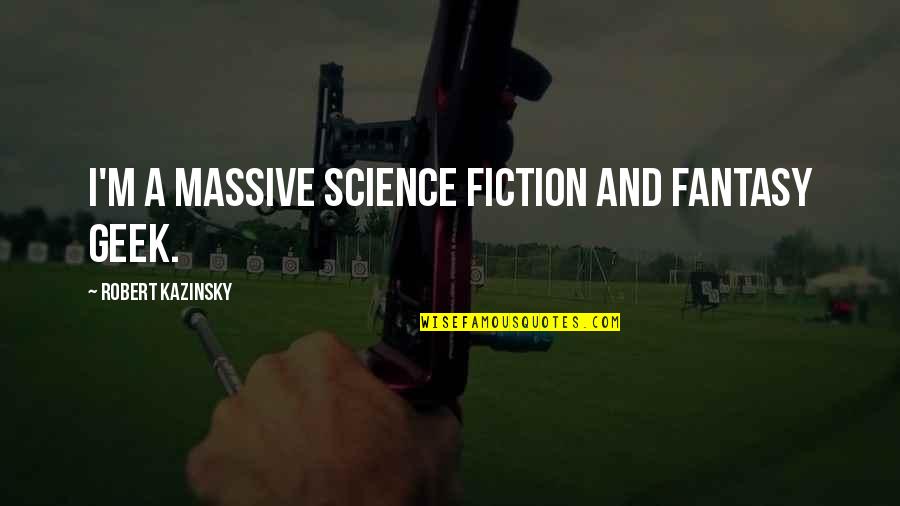 Cantinas Para Quotes By Robert Kazinsky: I'm a massive science fiction and fantasy geek. Cantinas Para Quotes By Robert Kazinsky: I'm a massive science fiction and fantasy geek.