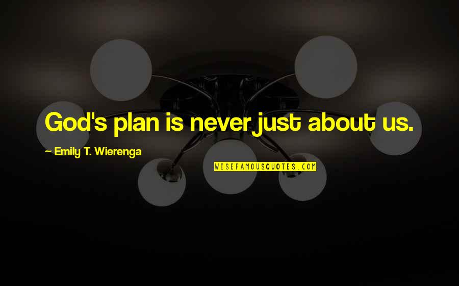 Cantinero Tequila Quotes By Emily T. Wierenga: God's plan is never just about us. Cantinero Tequila Quotes By Emily T. Wierenga: God's plan is never just about us.