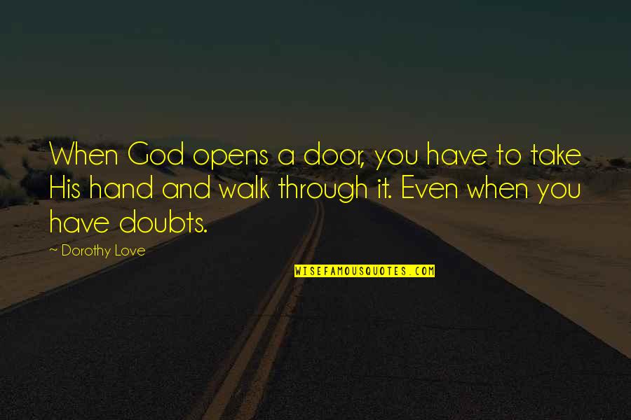 Canting Quotes By Dorothy Love: When God opens a door, you have to