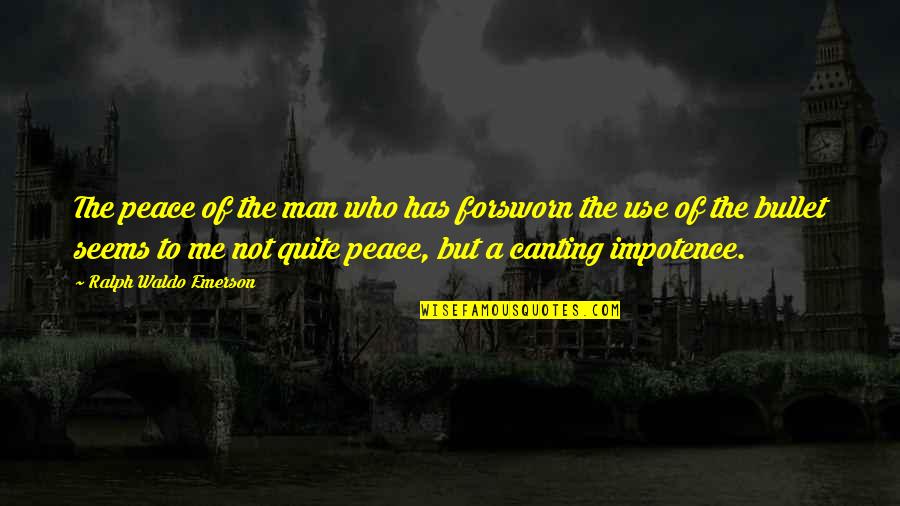 Canting Quotes By Ralph Waldo Emerson: The peace of the man who has forsworn