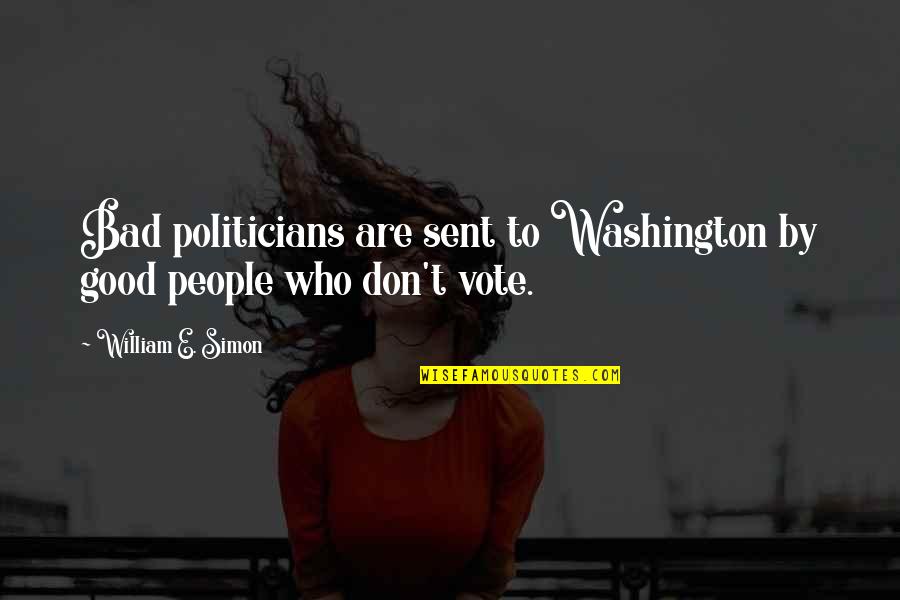 Cantinho Da Quotes By William E. Simon: Bad politicians are sent to Washington by good
