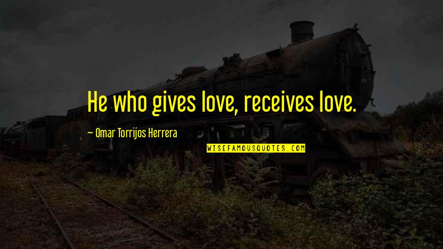 Cantique Des Quotes By Omar Torrijos Herrera: He who gives love, receives love.