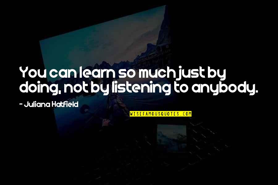Cantisa Quotes By Juliana Hatfield: You can learn so much just by doing, Cantisa Quotes By Juliana Hatfield: You can learn so much just by doing,