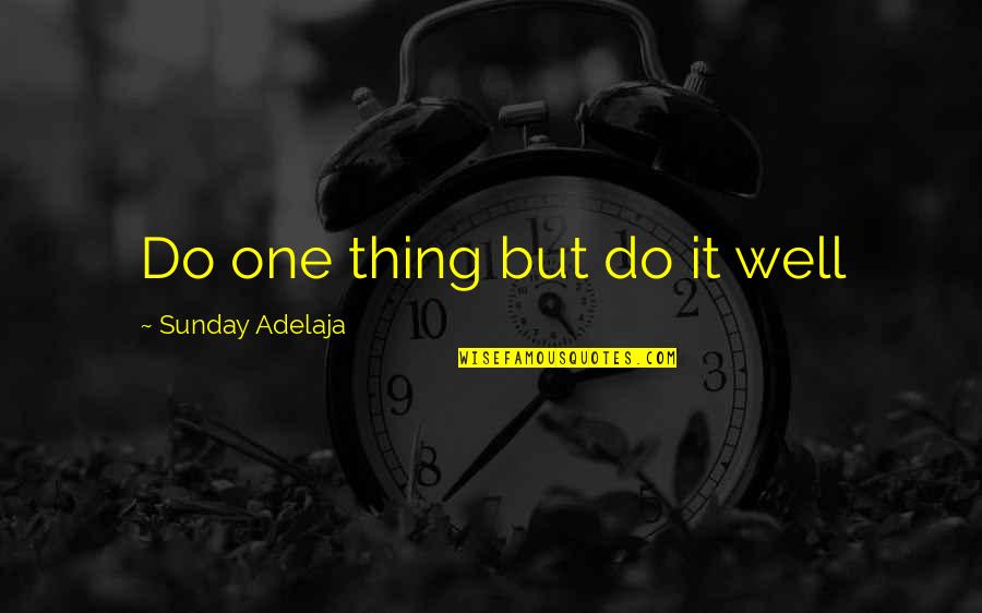 Cantitate Mica Quotes By Sunday Adelaja: Do one thing but do it well