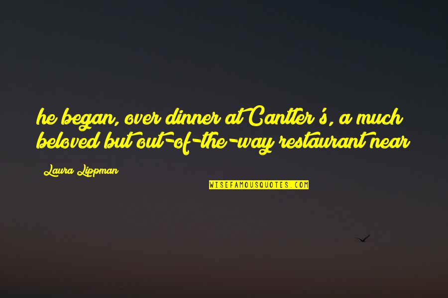 Cantler's Quotes By Laura Lippman: he began, over dinner at Cantler's, a much