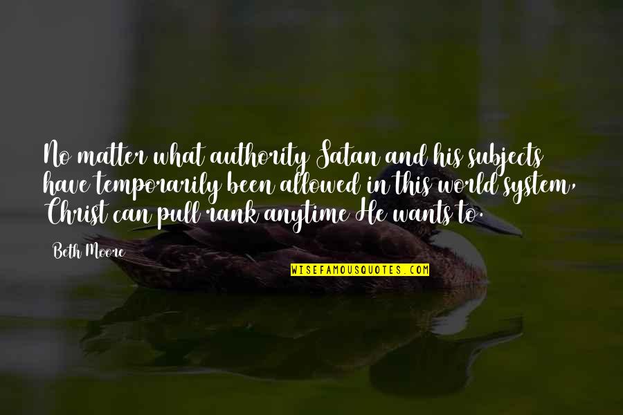 Cantleys Junkyard Quotes By Beth Moore: No matter what authority Satan and his subjects Cantleys Junkyard Quotes By Beth Moore: No matter what authority Satan and his subjects