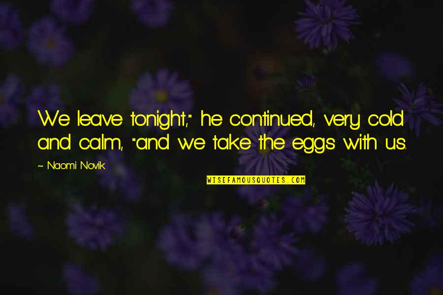 Cantner Saybrook Quotes By Naomi Novik: We leave tonight," he continued, very cold and