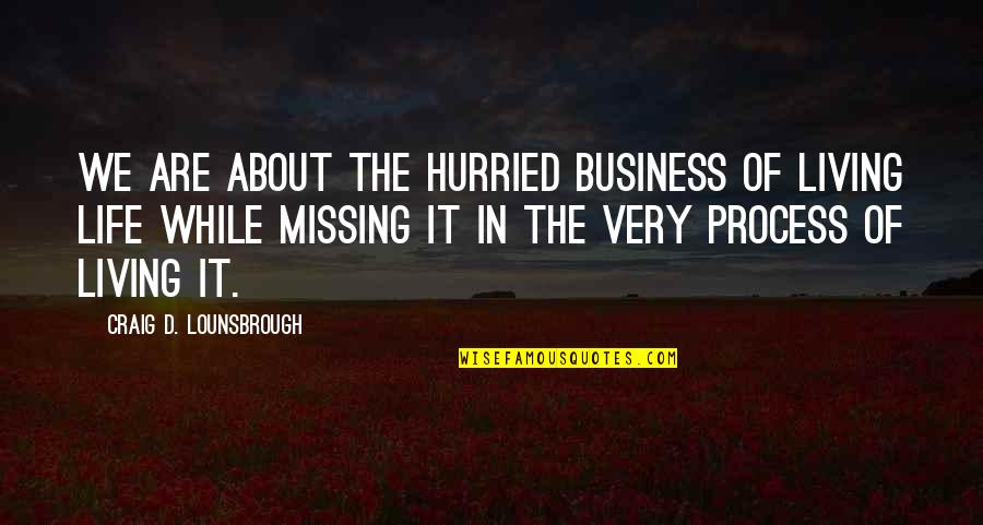 Canto 17 Inferno Quotes By Craig D. Lounsbrough: We are about the hurried business of living