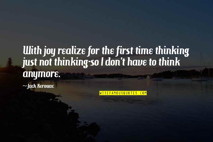 Canto 19 Quotes By Jack Kerouac: With joy realize for the first time thinking