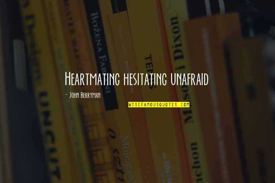 Canto 2 Quotes By John Berryman: Heartmating hesitating unafraid