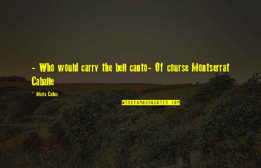 Canto 2 Quotes By Maria Callas: - Who would carry the bell canto- Of