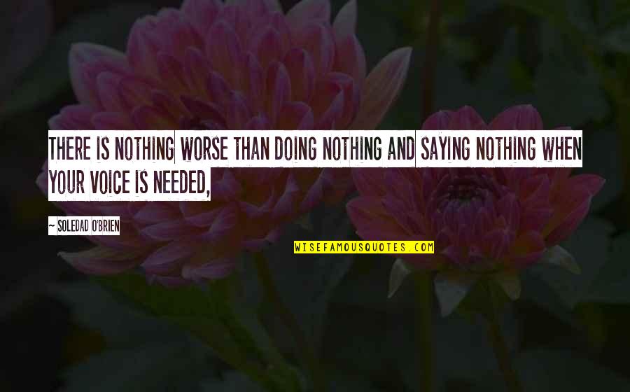 Canto 23 Quotes By Soledad O'Brien: There is nothing worse than doing nothing and