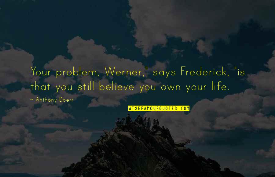 Canto Quotes By Anthony Doerr: Your problem, Werner," says Frederick, "is that you Canto Quotes By Anthony Doerr: Your problem, Werner," says Frederick, "is that you