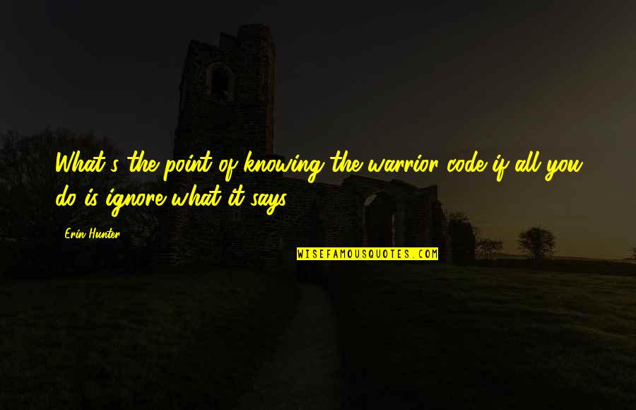 Canto Quotes By Erin Hunter: What's the point of knowing the warrior code