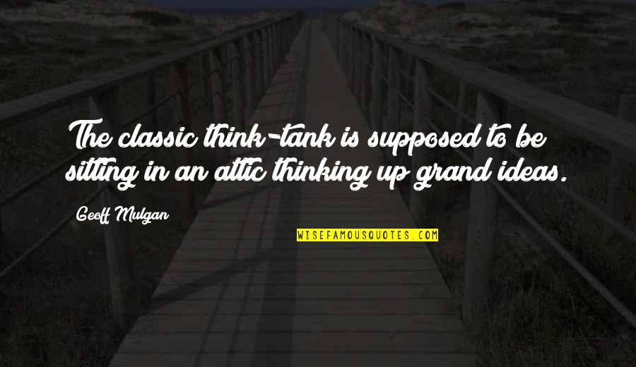 Canto Quotes By Geoff Mulgan: The classic think-tank is supposed to be sitting Canto Quotes By Geoff Mulgan: The classic think-tank is supposed to be sitting