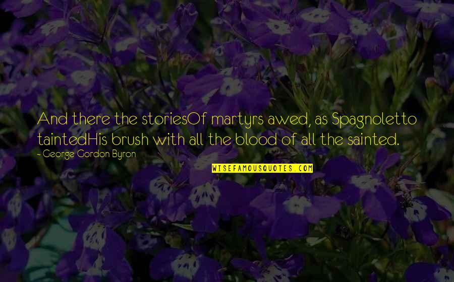 Canto Quotes By George Gordon Byron: And there the storiesOf martyrs awed, as Spagnoletto Canto Quotes By George Gordon Byron: And there the storiesOf martyrs awed, as Spagnoletto