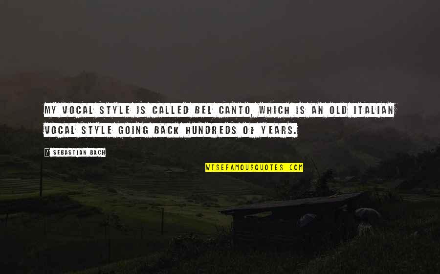 Canto Quotes By Sebastian Bach: My vocal style is called bel canto, which Canto Quotes By Sebastian Bach: My vocal style is called bel canto, which