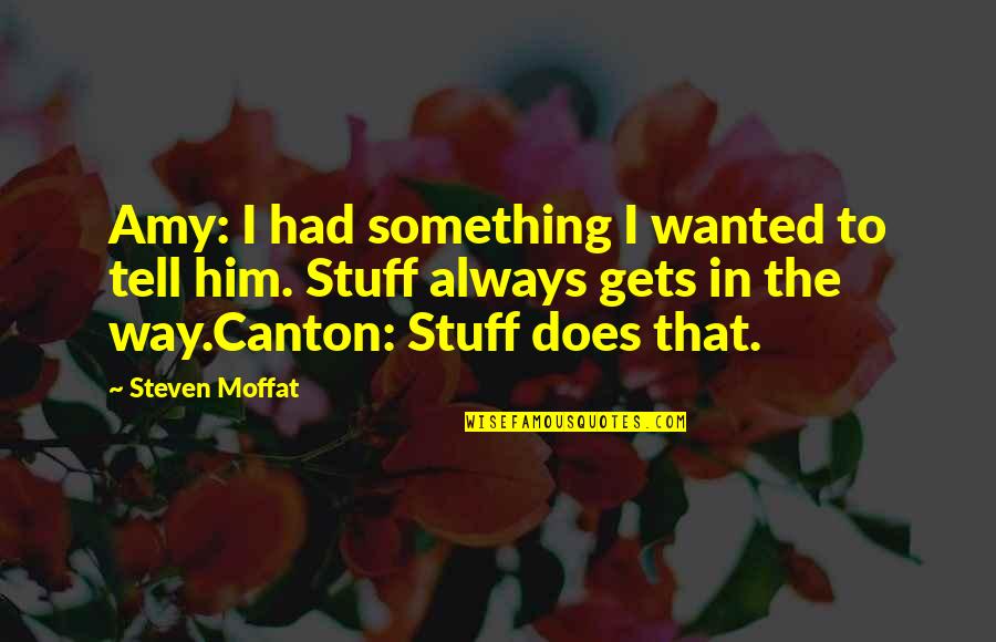 Canton Quotes By Steven Moffat: Amy: I had something I wanted to tell