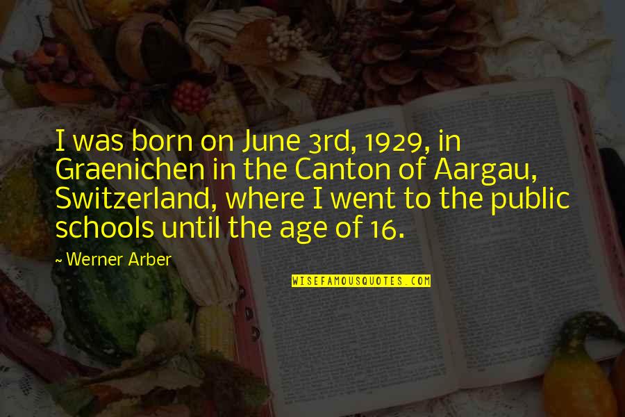 Canton Quotes By Werner Arber: I was born on June 3rd, 1929, in