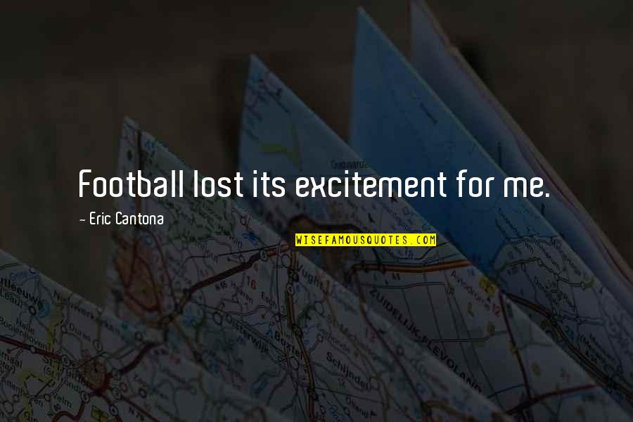 Cantona Eric Quotes By Eric Cantona: Football lost its excitement for me. Cantona Eric Quotes By Eric Cantona: Football lost its excitement for me.