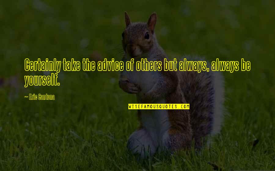 Cantona Eric Quotes By Eric Cantona: Certainly take the advice of others but always,