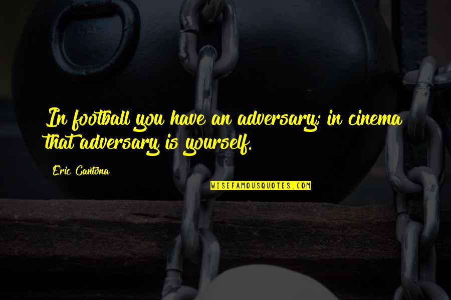 Cantona Eric Quotes By Eric Cantona: In football you have an adversary; in cinema