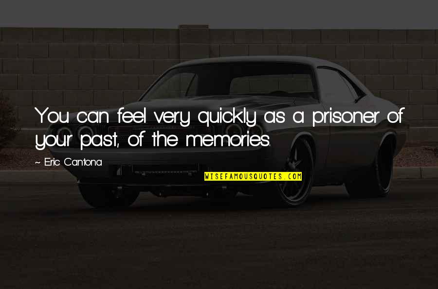 Cantona Eric Quotes By Eric Cantona: You can feel very quickly as a prisoner