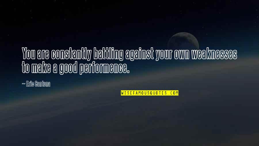 Cantona Eric Quotes By Eric Cantona: You are constantly battling against your own weaknesses