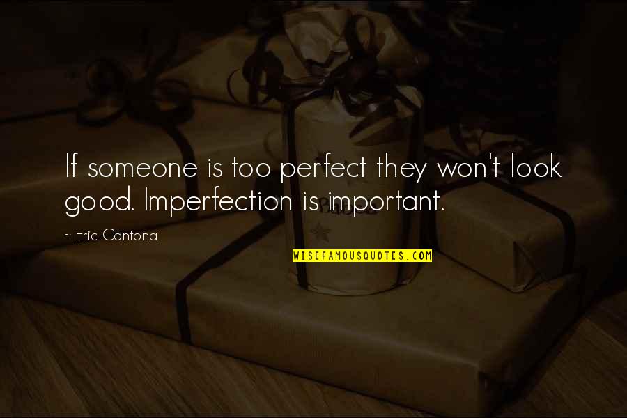 Cantona Eric Quotes By Eric Cantona: If someone is too perfect they won't look